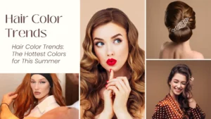 Hair Color Trends: The Hottest Colors for This Summer
