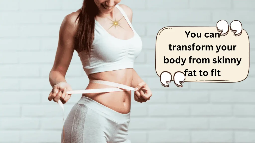 You can transform your body from skinny fat to fit